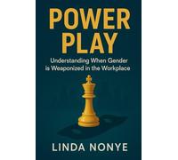 POWER PLAY: Understanding When Gender is Weaponized in the Workplace