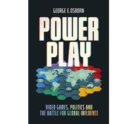 Power Play: Video Games, Politics and the Battle for Global Influence