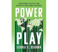 Power Play: Video Games, Politics, and the Battle for Global Influence