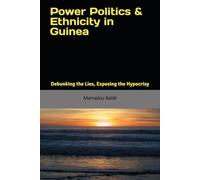 Power Politics and Ethnicity in Guinea: Debunking the Lies, Exposing the Hypocrisy