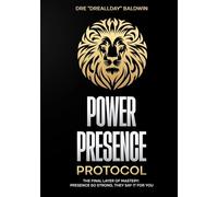 Power Presence Protocol: The Final Layer of Mastery: Presence So Strong, They Say It for You