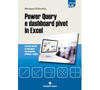 Power Query e dashboard pivot in Excel. Lavorare sui dati in modo nuovo con autonomia, efficienza, rapidità
