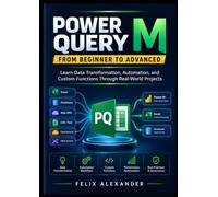 Power Query M from Beginner to Advanced: Learn Data Transformation, Automation, and Custom Functions Through Real-World Projects