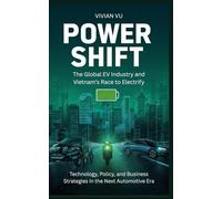 POWER SHIFT The Global EV Industry and Vietnam’s Race to Electrify: Technology, Policy, and Business Strategies in the Next Automotive Era