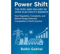 Power Shift: The Rise and Failure of Open Electricity Markets: How Regulation, Complexity, and Market Design Distorted Competition in North America