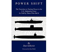 POWER SHIFT: The Transition to Nuclear Power in the U.S. Submarine Force As Told by Those Who Did It