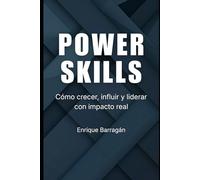 POWER SKILLS: Cómo crecer, influir y liderar con impacto real