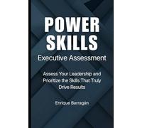 POWER SKILLS Executive Assessment: Assess Your Leadership and Prioritize the Skills That Truly Drive Results