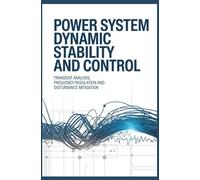 POWER SYSTEM DYNAMIC STABILITY AND CONTROL: Transient Analysis Frequency Regulation and Disturbance Mitigation