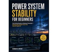 Power System Stability For Beginners: From Swing Equation to Blackout Prevention - Mastering the Invisible Forces That Keep the Lights On