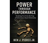 Power Through Performance: Breaking Free From the Trap of Performance-Based Christianity