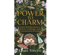 Power to Charm: Cozy Stories about a Witch, a Cottage, and Unexpected Friends