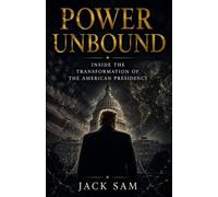 Power Unbound: Inside the Transformation of the American Presidency