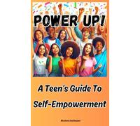 Power Up!: A Teen’s Guide to Self Empowerment