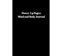 Power Up Pages Mind and Body Journal: All-in-one tracker and motivator designed to elevate your physical fitness, reflect on your mindset and track your progress