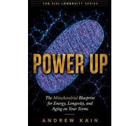 Power Up: The Mitochondrial Blueprint for Energy, Longevity, and Aging on Your Terms: 2