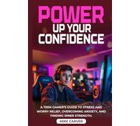 Power Up Your Confidence: A Teen Gamer’s CBT Guide to Stress and Worry Relief, Overcoming Anxiety, and Finding Inner Strength