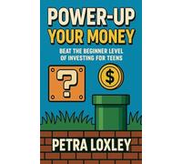 Power-Up Your Money: Beat the Beginner Level of Investing for Teens