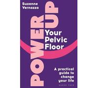 Power Up Your Pelvic Floor: A practical guide to change your life