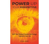 Power Up Your Perspective: Shift Your Mindset, Elevate Your Energy, Transform Your Life