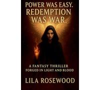 Power Was Easy. Redemption Was War: A Fantasy Thriller Forged in Light and Blood: 1