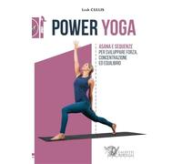Power yoga. Asana e sequenze per sviluppare forza, concentrazione ed equilibrio