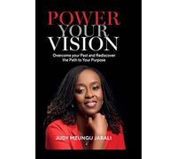 POWER YOUR VISION: Overcome your Past and Rediscover the Path to Your Purpose