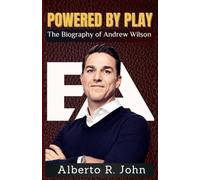 POWERED BY PLAY: The Biography of Andrew Wilson-How a Visionary CEO Transformed EA Into a New Era Of Gaming