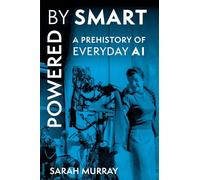 Powered by Smart: A Prehistory of Everyday AI (Critical Cultural Communication)