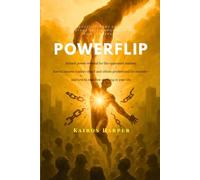 Powerflip: Instant power reversal for the oppressed masses: how to become leaders of self and others predestined for success- and how to manifest anything in your life