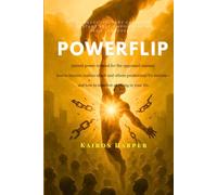Powerflip: Instant power reversal for the oppressed masses: how to become leaders of self and others predestined for success- and how to manifest anything in your life
