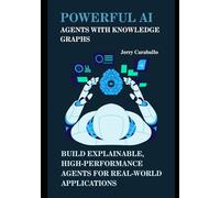 Powerful AI Agents with Knowledge Graphs: Build Explainable, High-Performance Agents for Real-World Applications