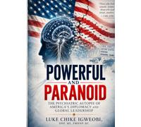 POWERFUL AND PARANOID: The Psychiatric Autopsy of America's Diplomacy and Global Leadership
