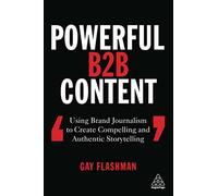 Powerful b2b content: using brand journalism to create compelling and auth...