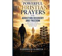 Powerful Christian Prayers for Addiction Recovery and Freedom: Daily Devotions to Help You Stay Clean and Sober, Overcome Relapse, and Rebuild Your Life One Day at a Time