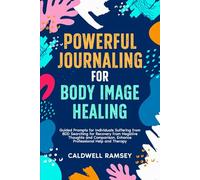 Powerful Journaling for Body Image Healing: Guided Prompts for Individuals Suffering from BDD, Searching for Recovery from Negative Thoughts and Comparison. Enhance Professional Help and Therapy.