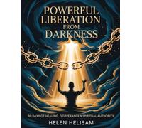 Powerful Liberation from Darkness: 90 Days of Healing, Deliverance & Spiritual Authority