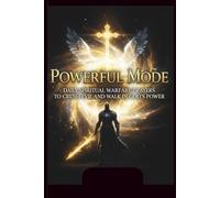 Powerful Mode: Daily Spiritual Warfare Prayers to Crush Evil and Walk in God’s Power: 72 Faith-Filled Prayers to Strengthen Your Spirit, Defeat Darkness, and Live in Victory