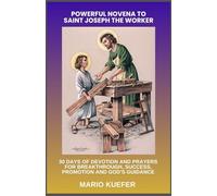 POWERFUL NOVENA TO SAINT JOSEPH THE WORKER: 30 DAYS OF DEVOTION AND PRAYERS FOR BREAKTHROUGH, SUCCESS, PROMOTION AND GOD’S GUIDANCE