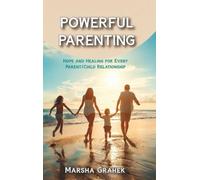 Powerful Parenting: Hope and Healing for Every Parent/Child Relationship