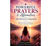 Powerful Prayers & Affirmations After Divorce or Separation: For Healing, Letting Go, Peace & New Beginnings