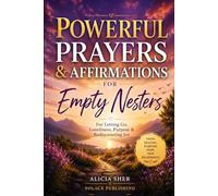 Powerful Prayers & Affirmations for Empty Nesters: For Letting Go, Loneliness, Purpose & Rediscovering Joy