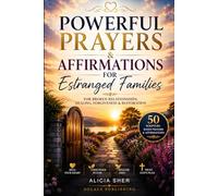 Powerful Prayers & Affirmations for Estranged Families: For Broken Relationships, Healing, Forgiveness & Restoration