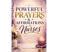 Powerful Prayers & Affirmations for Nurses: Finding Strength, Peace, Protection, Wisdom, and Comfort Through Every Shift: 1