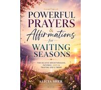 Powerful Prayers & Affirmations for Waiting Seasons: For Delayed Breakthroughs, Patience, Hope & Trusting God’s Timing