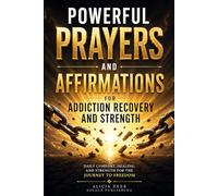 Powerful Prayers and Affirmations for Addiction Recovery and Strength: Daily Comfort, Healing, and Strength for the Journey to Freedom
