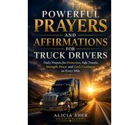 Powerful Prayers and Affirmations for Truck Drivers: Daily Prayers for Protection, Safe Travels, Strength, Peace, and God's Guidance on Every Mile: 4