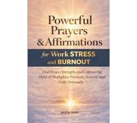 Powerful Prayers and Affirmations for Work Stress and Burnout: Find Peace, Strength, and Calm in the Midst of Workplace Pressure, Anxiety, and Daily Demands