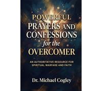 POWERFUL PRAYERS AND CONFESSIONS FOR THE OVERCOMER: AN AUTHORITATIVE RESOURCE FOR SPIRITUAL WARFARE AND FAITH