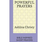 POWERFUL PRAYERS: BIBLE INSPIRED SHORT PRAYERS